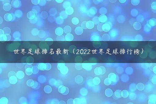 世界足球排名最新（2022世界足球排行榜）