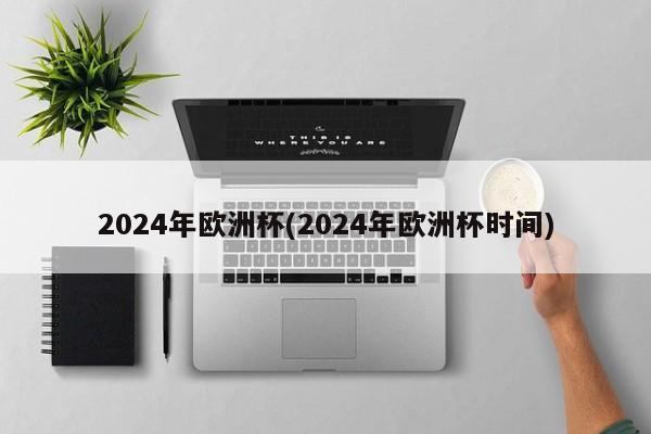 2024年欧洲杯(2024年欧洲杯时间)  第1张