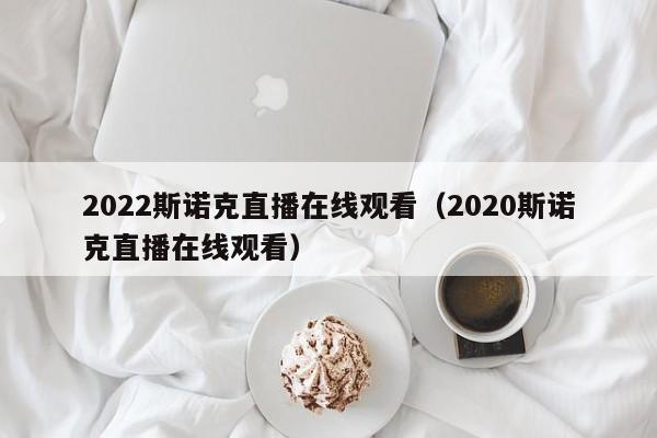 2022斯诺克直播在线观看（2020斯诺克直播在线观看）