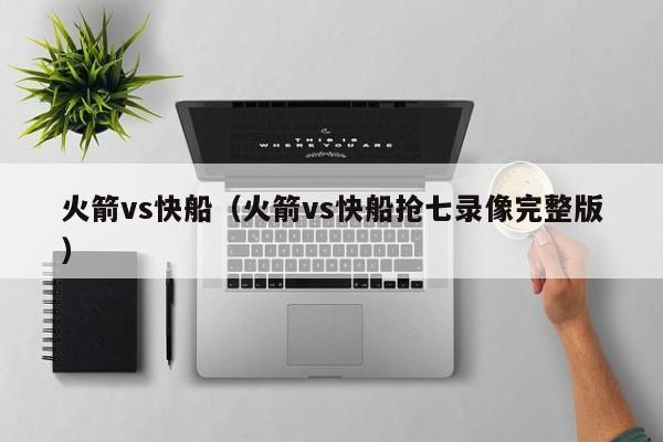 火箭vs快船（火箭vs快船抢七录像完整版）