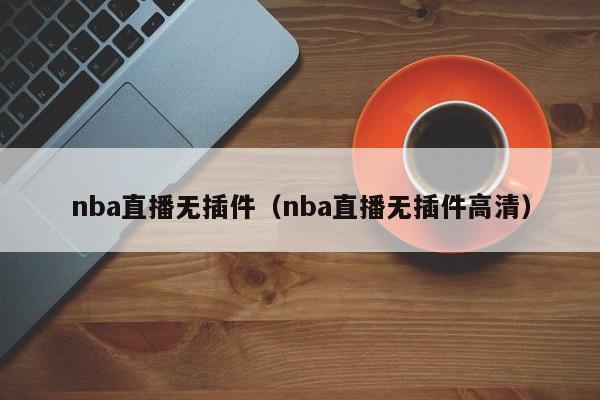 nba直播无插件（nba直播无插件高清）