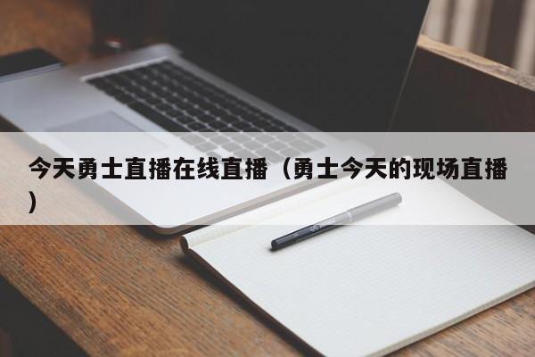 今天勇士直播在线直播（勇士今天的现场直播）