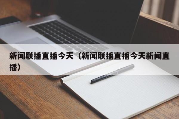 新闻联播直播今天（新闻联播直播今天新闻直播）