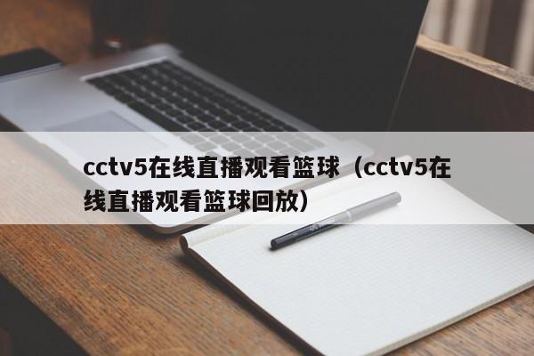 cctv5在线直播观看篮球（cctv5在线直播观看篮球回放）