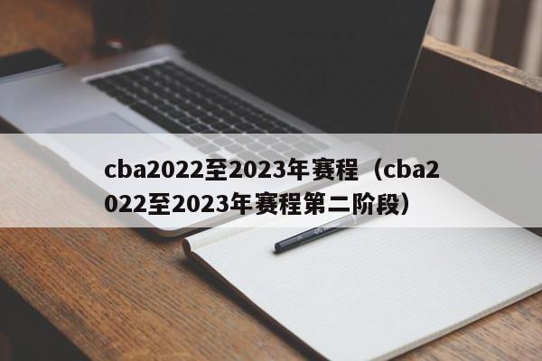 cba2022至2023年赛程（cba2022至2023年赛程第二阶段）